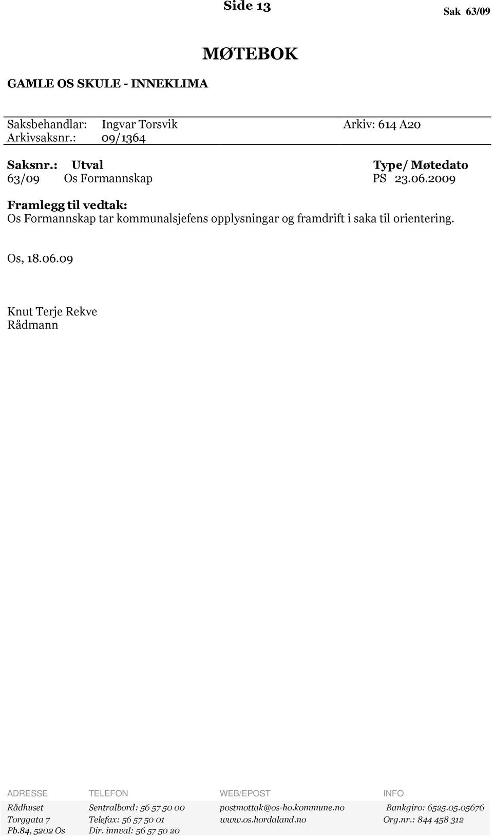 2009 Framlegg til vedtak: Os Formannskap tar kommunalsjefens opplysningar og framdrift i saka til orientering. Os, 18.06.