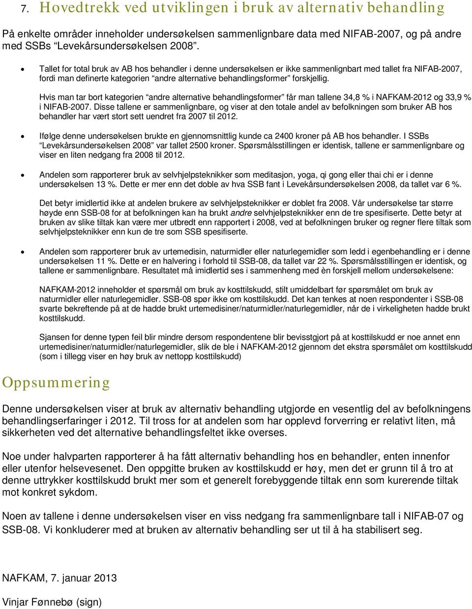 Hvis man tar bort kategorien andre alternative behandlingsformer får man tallene 34,8 % i NAFKAM-2012 og 33,9 % i NIFAB-2007.