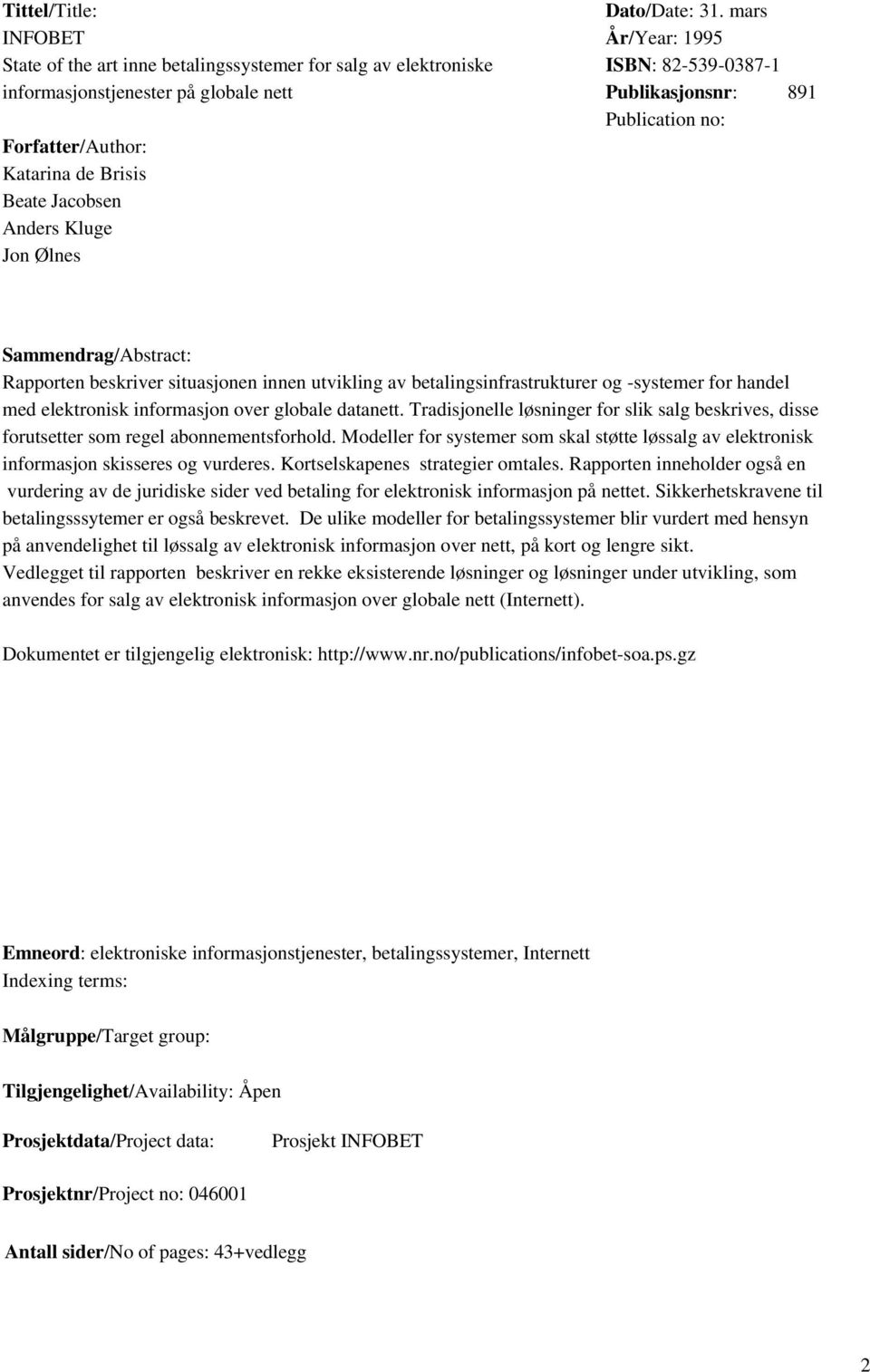 mars År/Year: 1995 ISBN: 82-539-0387-1 Publikasjonsnr: 891 Publication no: Sammendrag/Abstract: Rapporten beskriver situasjonen innen utvikling av betalingsinfrastrukturer og -systemer for handel med