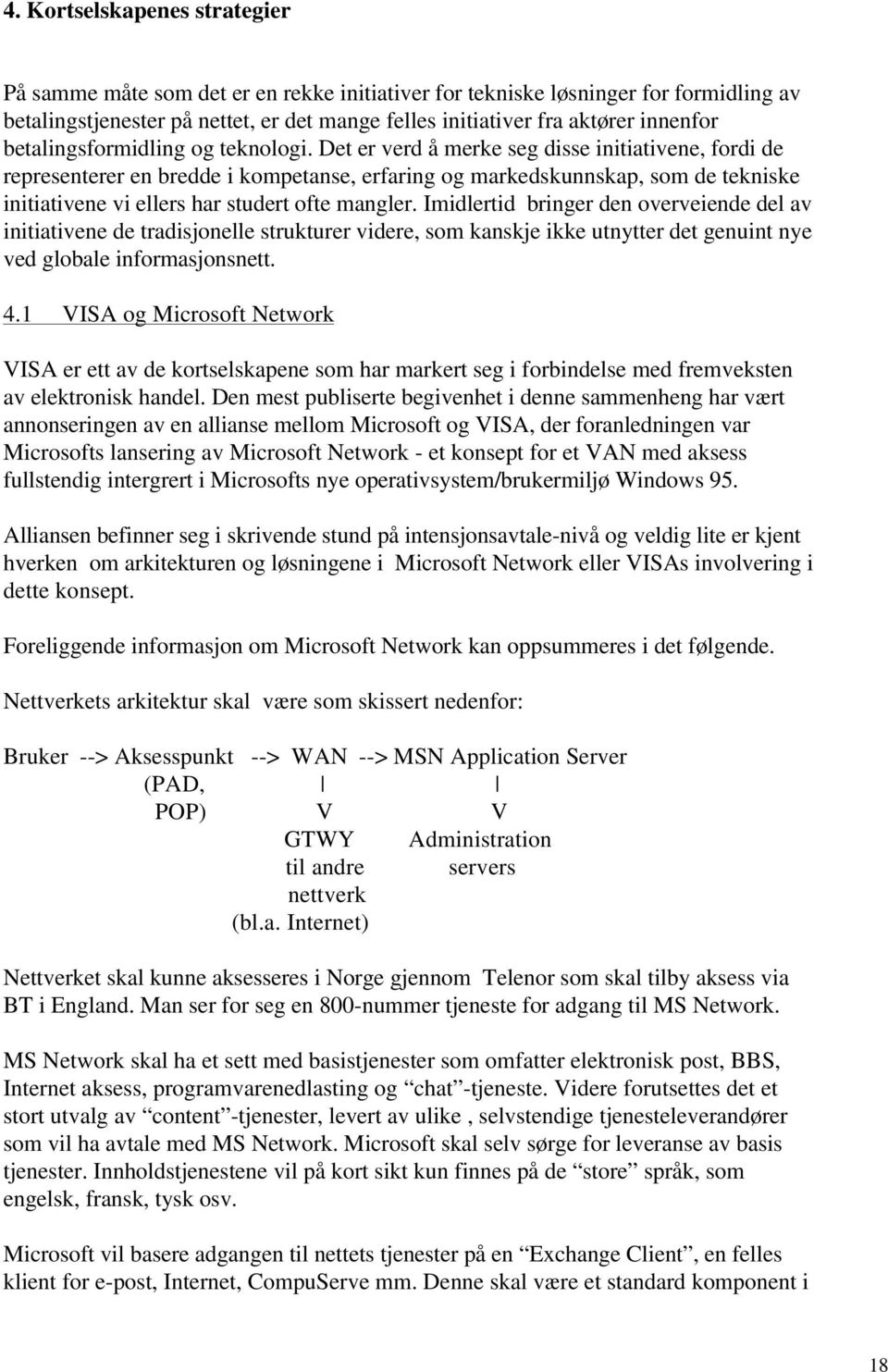 Det er verd å merke seg disse initiativene, fordi de representerer en bredde i kompetanse, erfaring og markedskunnskap, som de tekniske initiativene vi ellers har studert ofte mangler.