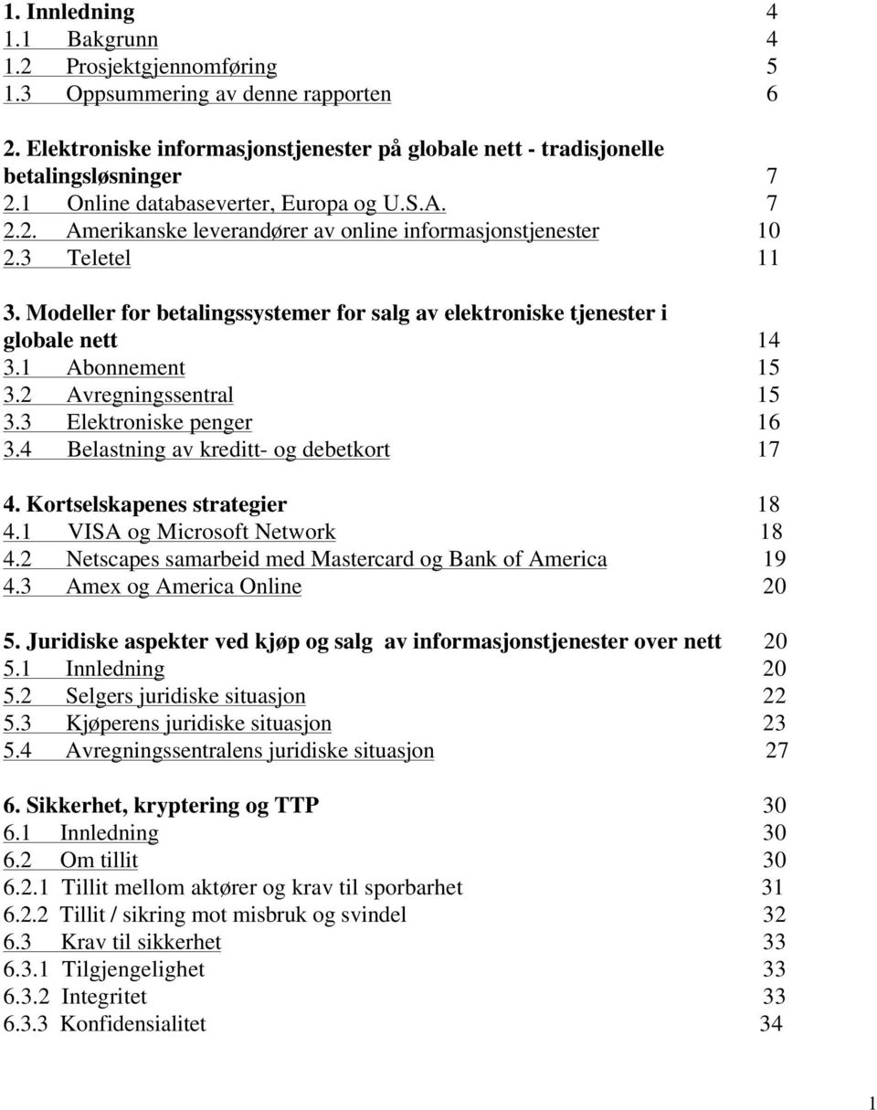 Modeller for betalingssystemer for salg av elektroniske tjenester i globale nett 14 3.1 Abonnement 15 3.2 Avregningssentral 15 3.3 Elektroniske penger 16 3.4 Belastning av kreditt- og debetkort 17 4.