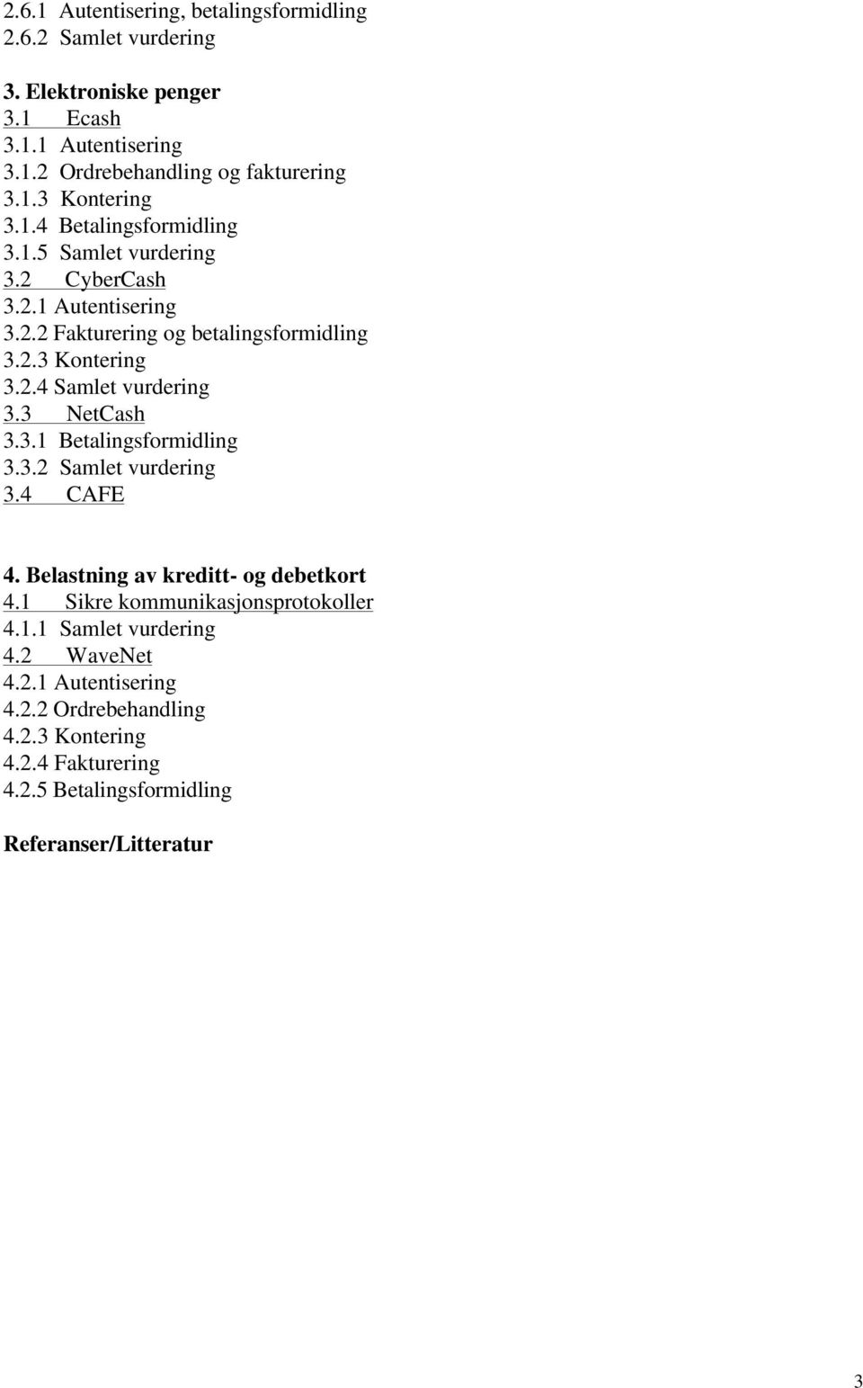 3 NetCash 3.3.1 Betalingsformidling 3.3.2 Samlet vurdering 3.4 CAFE 4. Belastning av kreditt- og debetkort 4.1 Sikre kommunikasjonsprotokoller 4.1.1 Samlet vurdering 4.