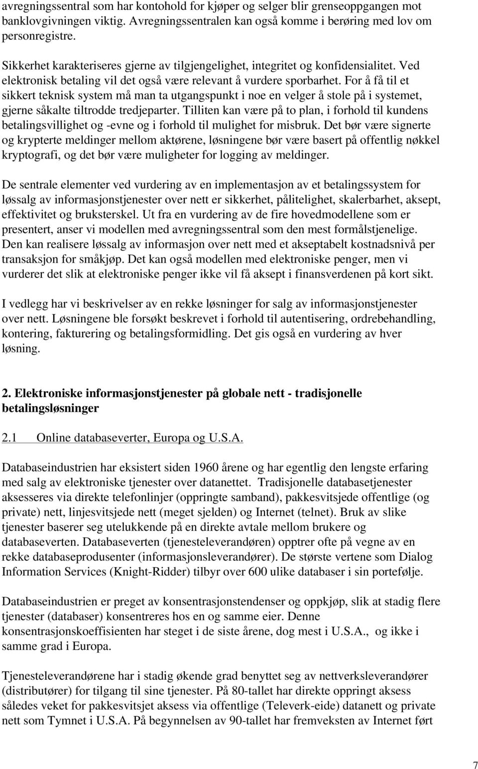 For å få til et sikkert teknisk system må man ta utgangspunkt i noe en velger å stole på i systemet, gjerne såkalte tiltrodde tredjeparter.