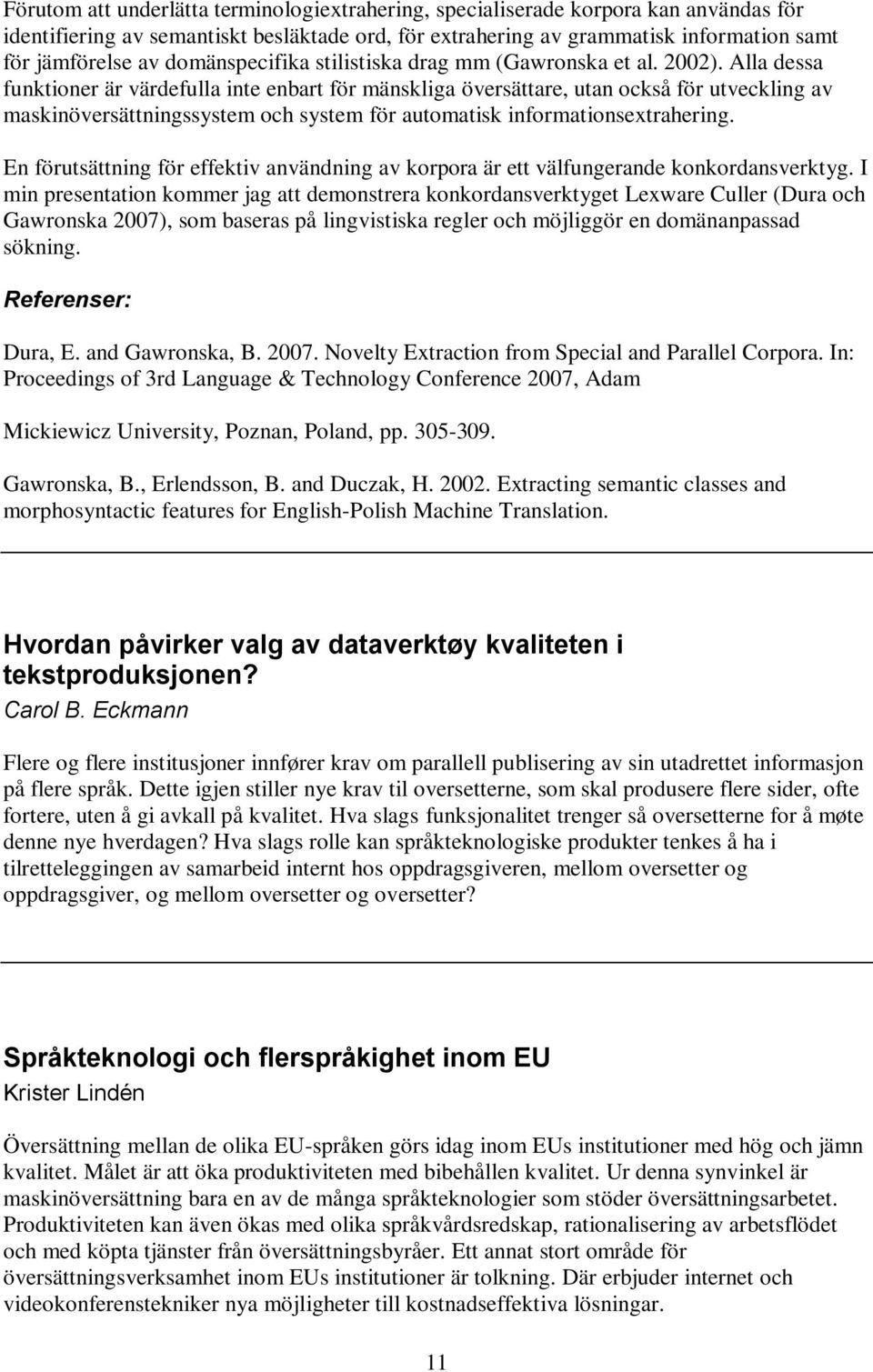 Alla dessa funktioner är värdefulla inte enbart för mänskliga översättare, utan också för utveckling av maskinöversättningssystem och system för automatisk informationsextrahering.