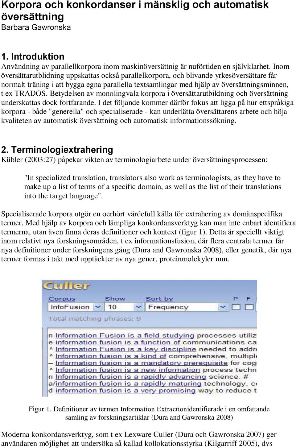 Betydelsen av monolingvala korpora i översättarutbildning och översättning underskattas dock fortfarande.