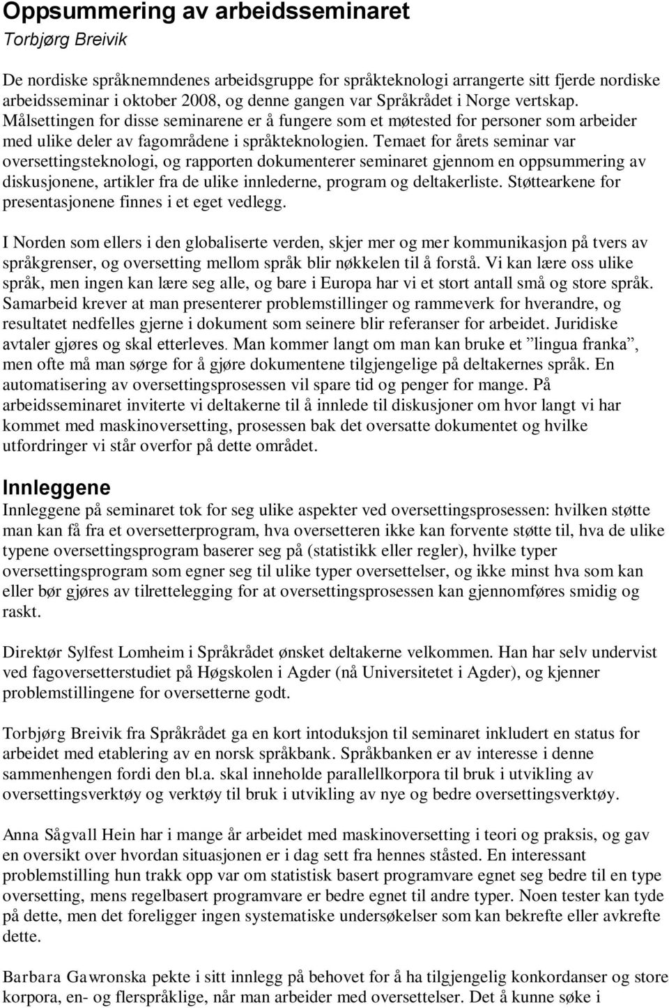 Temaet for årets seminar var oversettingsteknologi, og rapporten dokumenterer seminaret gjennom en oppsummering av diskusjonene, artikler fra de ulike innlederne, program og deltakerliste.