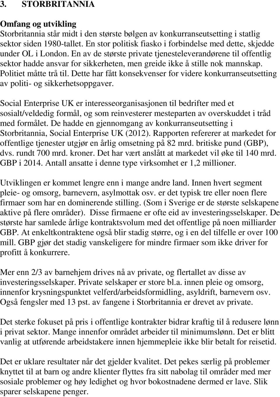 En av de største private tjenesteleverandørene til offentlig sektor hadde ansvar for sikkerheten, men greide ikke å stille nok mannskap. Politiet måtte trå til.