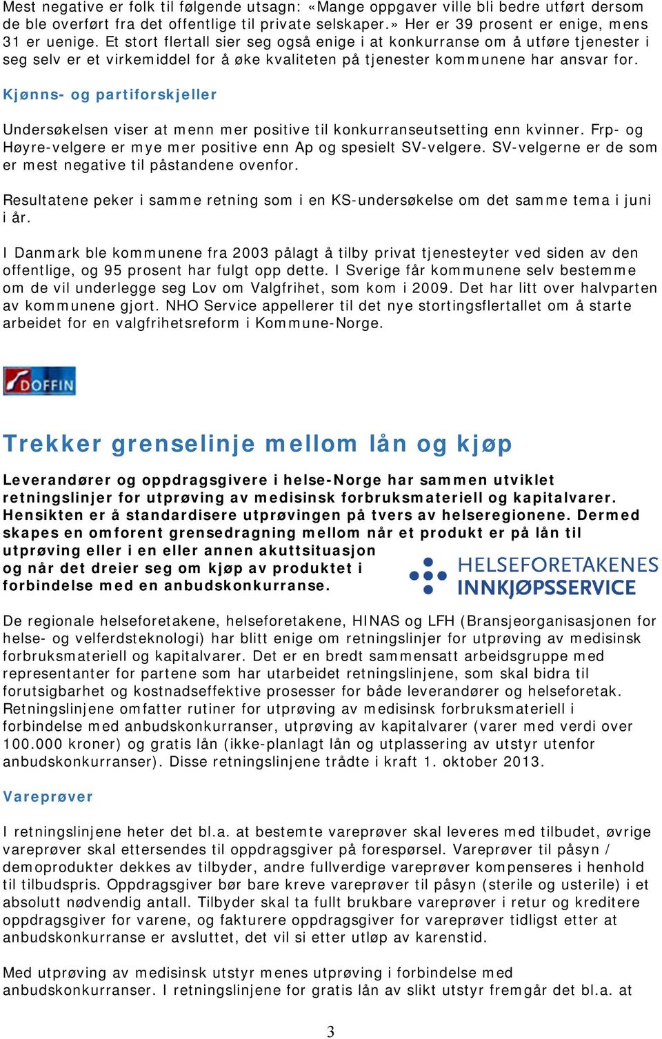 Kjønns- og partiforskjeller Undersøkelsen viser at menn mer positive til konkurranseutsetting enn kvinner. Frp- og Høyre-velgere er mye mer positive enn Ap og spesielt SV-velgere.