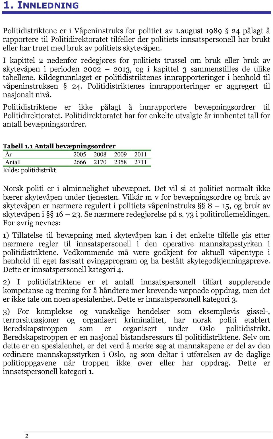 I kapittel 2 nedenfor redegjøres for politiets trussel om bruk eller bruk av skytevåpen i perioden 2002 2013, og i kapittel 3 sammenstilles de ulike tabellene.