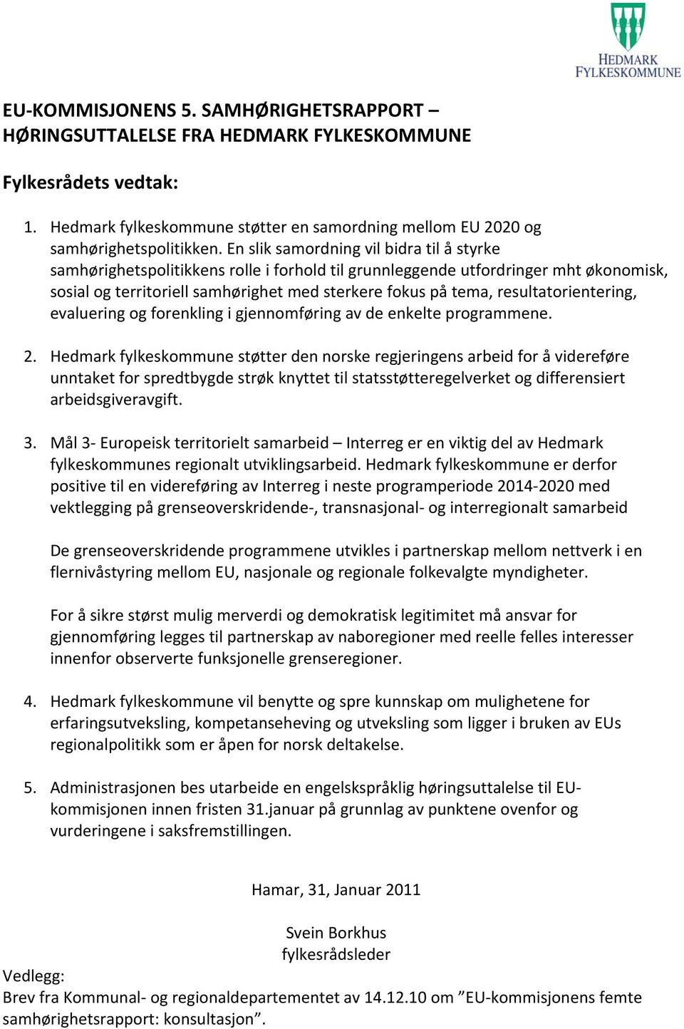 resultatorientering, evaluering og forenkling i gjennomføring av de enkelte programmene. 2.