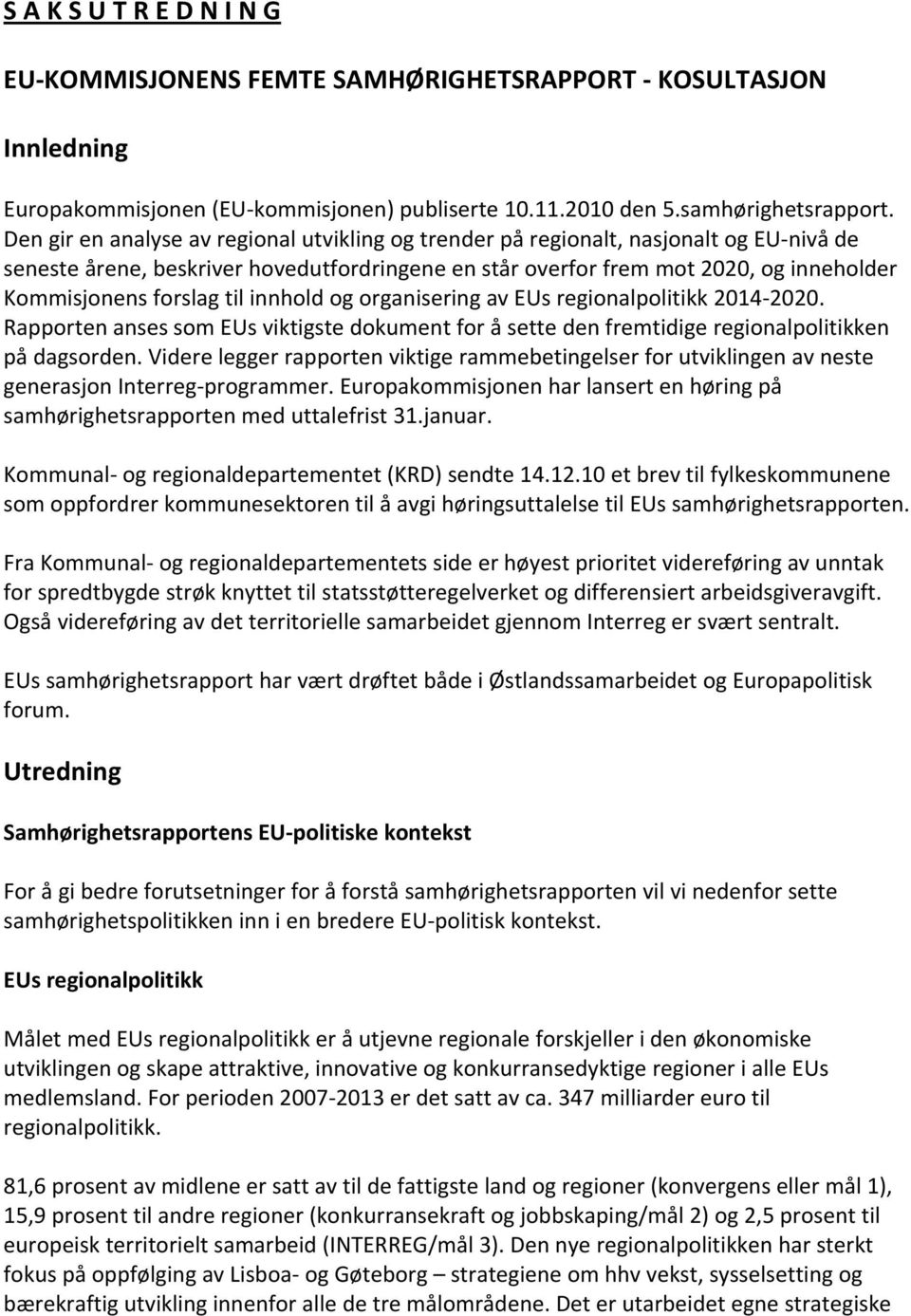 til innhold og organisering av EUs regionalpolitikk 2014 2020. Rapporten anses som EUs viktigste dokument for å sette den fremtidige regionalpolitikken på dagsorden.