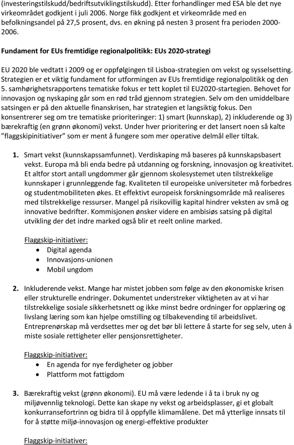 Fundament for EUs fremtidige regionalpolitikk: EUs 2020 strategi EU 2020 ble vedtatt i 2009 og er oppfølgingen til Lisboa strategien om vekst og sysselsetting.