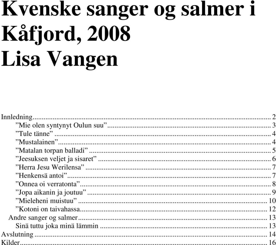 .. 6 Herra Jesu Werilensa... 7 Henkensä antoi... 7 Onnea oi verratonta... 8 Jopa aikanin ja joutuu.