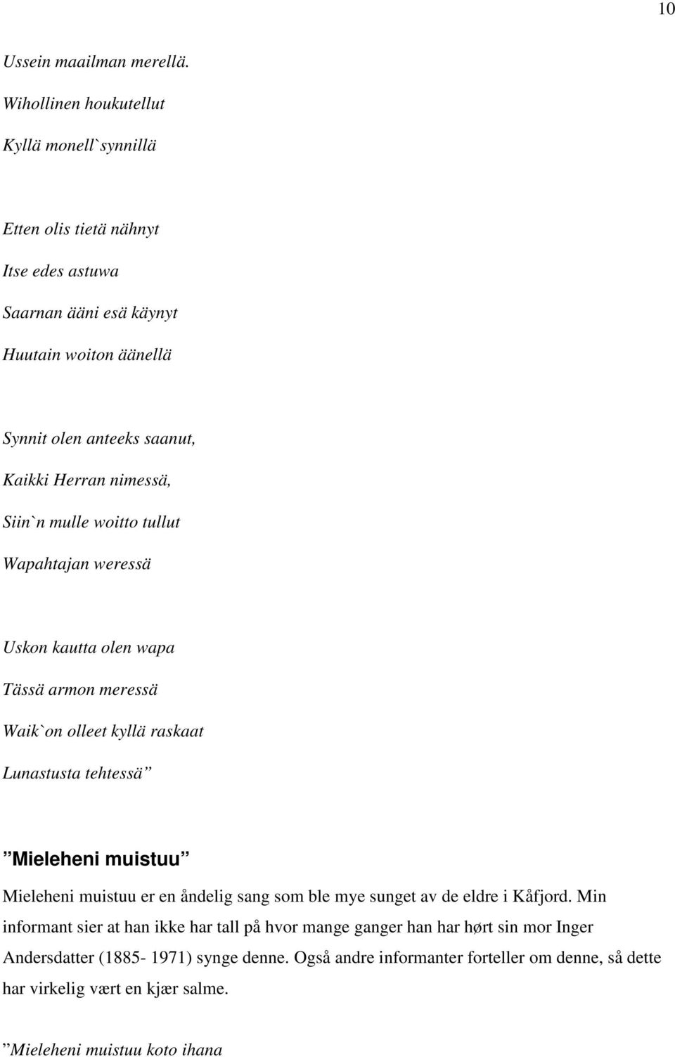 Herran nimessä, Siin`n mulle woitto tullut Wapahtajan weressä Uskon kautta olen wapa Tässä armon meressä Waik`on olleet kyllä raskaat Lunastusta tehtessä Mieleheni muistuu