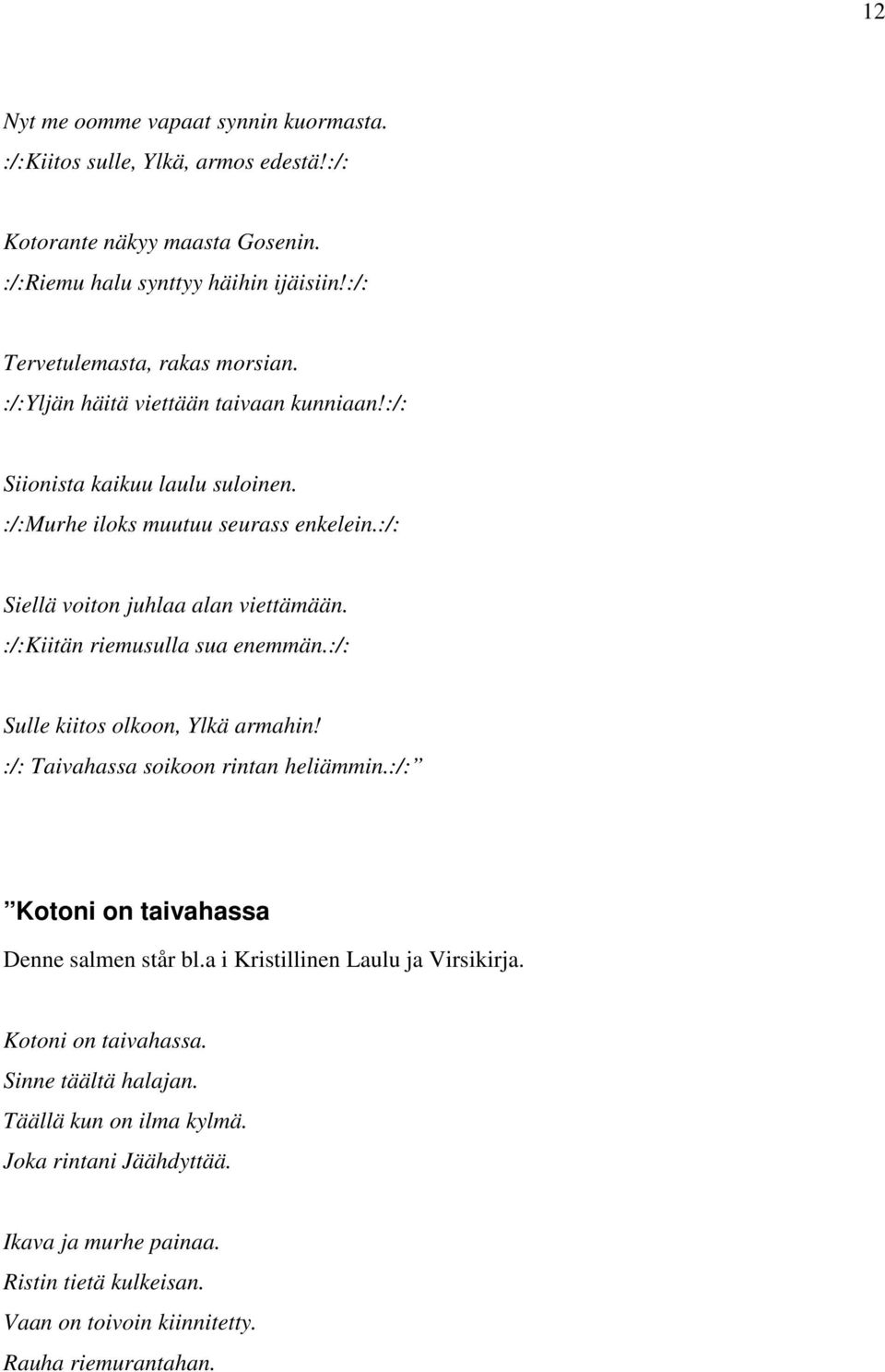 :/: Siellä voiton juhlaa alan viettämään. :/:Kiitän riemusulla sua enemmän.:/: Sulle kiitos olkoon, Ylkä armahin! :/: Taivahassa soikoon rintan heliämmin.