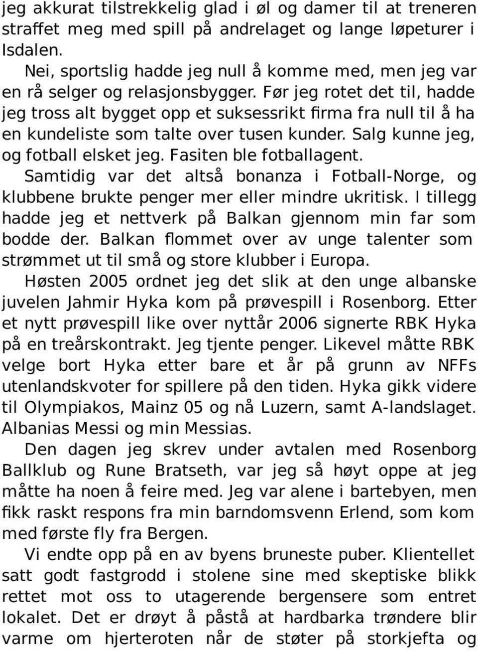 Før jeg rotet det til, hadde jeg tross alt bygget opp et suksessrikt firma fra null til å ha en kundeliste som talte over tusen kunder. Salg kunne jeg, og fotball elsket jeg. Fasiten ble fotballagent.