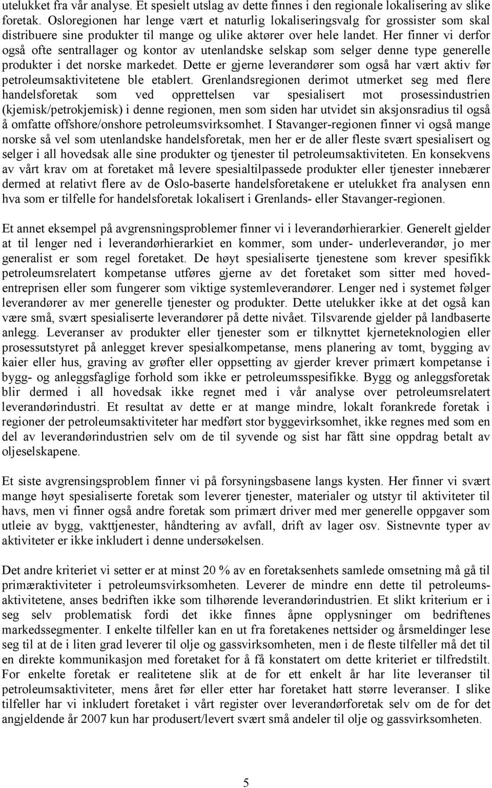 Her finner vi derfor også ofte sentrallager og kontor av utenlandske selskap som selger denne type generelle produkter i det norske markedet.