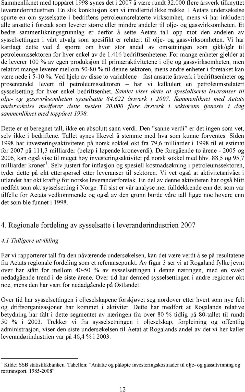 gassvirksomheten. Et bedre sammenlikningsgrunnlag er derfor å sette Aetats tall opp mot den andelen av sysselsettingen i vårt utvalg som spesifikt er relatert til olje- og gassvirksomheten.