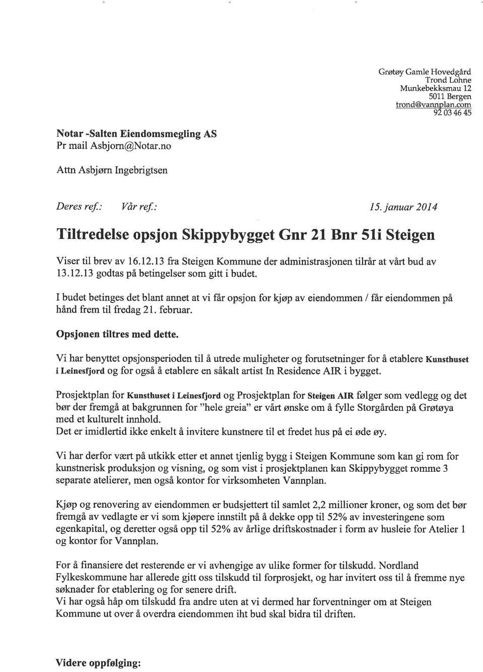 13 fra Steigen Kommune der administrasjonen tilrår at vårt bud av 13.12.13 godtas på betingelser som gitt i budet.