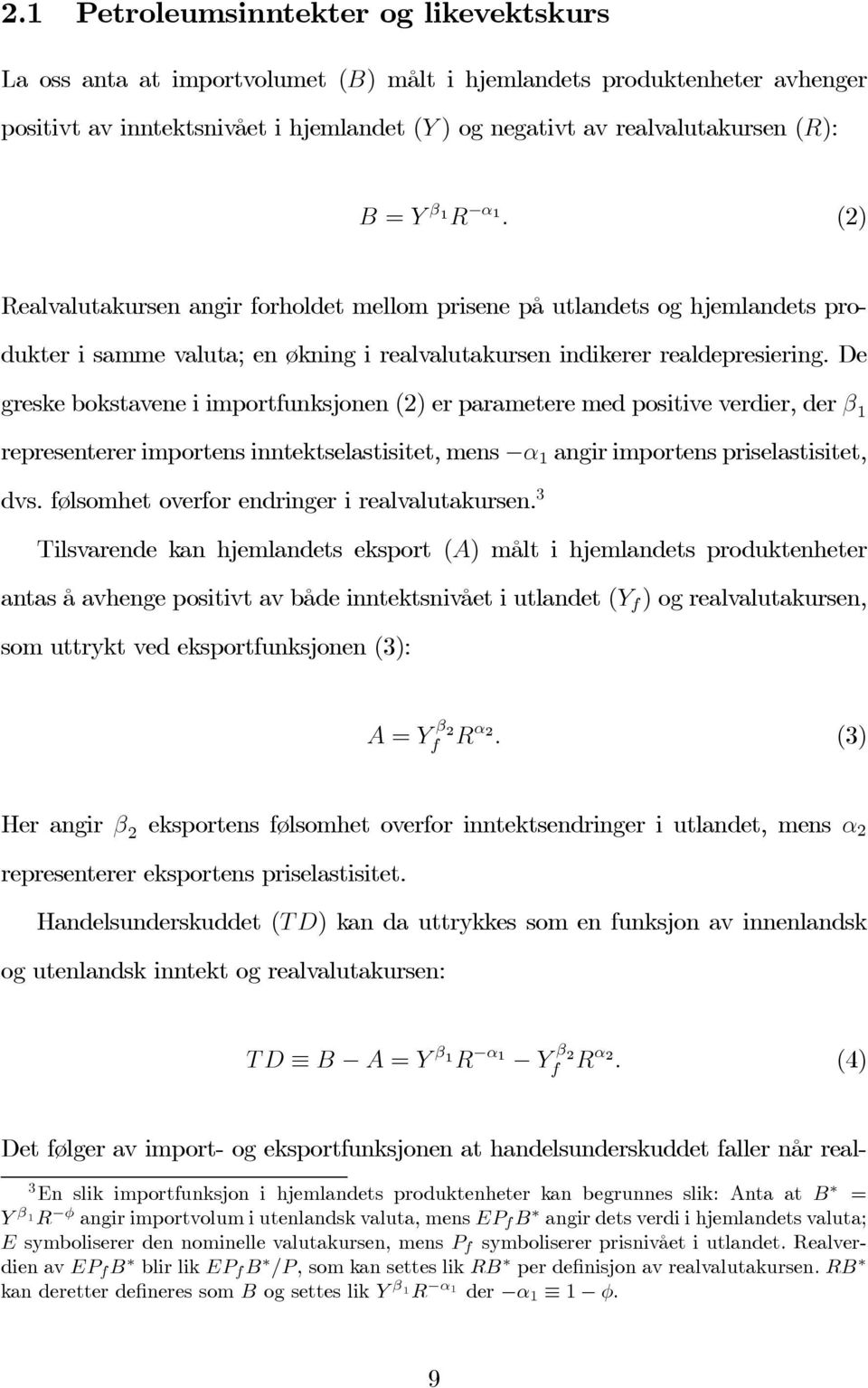 De greske bokstavene i importfunksjonen (2) er parametere med positive verdier, der β 1 representerer importens inntektselastisitet, mens α 1 angir importens priselastisitet, dvs.