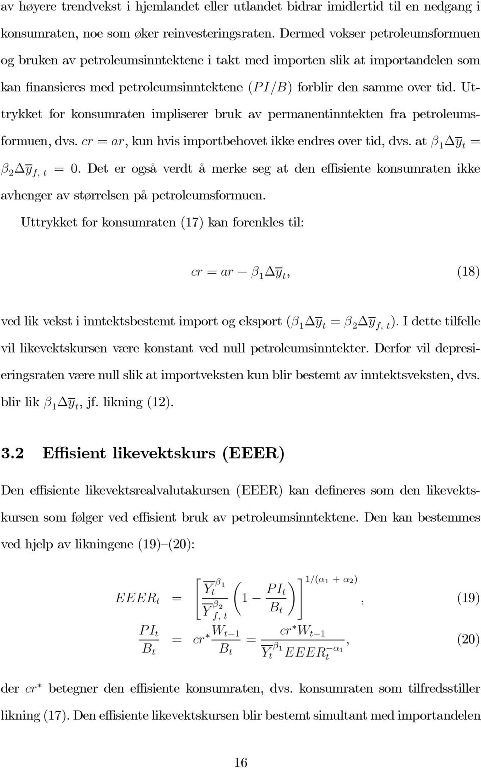 Uttrykket for konsumraten impliserer bruk av permanentinntekten fra petroleumsformuen, dvs. cr = ar, kun hvis importbehovet ikke endres over tid, dvs. at β 1 y t = β 2 y f, t =0.