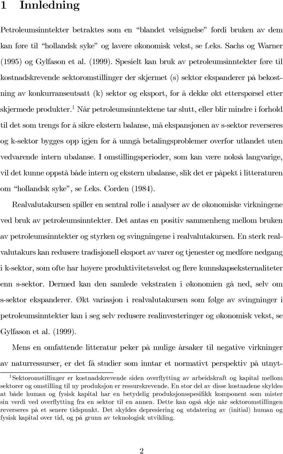 Spesielt kan bruk av petroleumsinntekter føre til kostnadskrevende sektoromstillinger der skjermet (s) sektor ekspanderer på bekostning av konkurranseutsatt (k) sektor og eksport, for å dekke økt