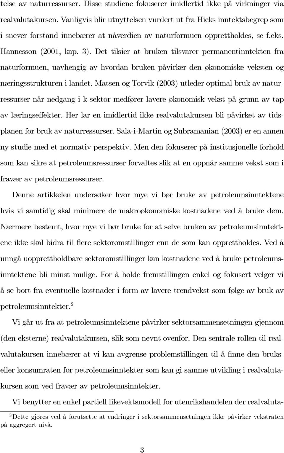 Det tilsier at bruken tilsvarer permanentinntekten fra naturformuen, uavhengig av hvordan bruken påvirker den økonomiske veksten og næringsstrukturen i landet.