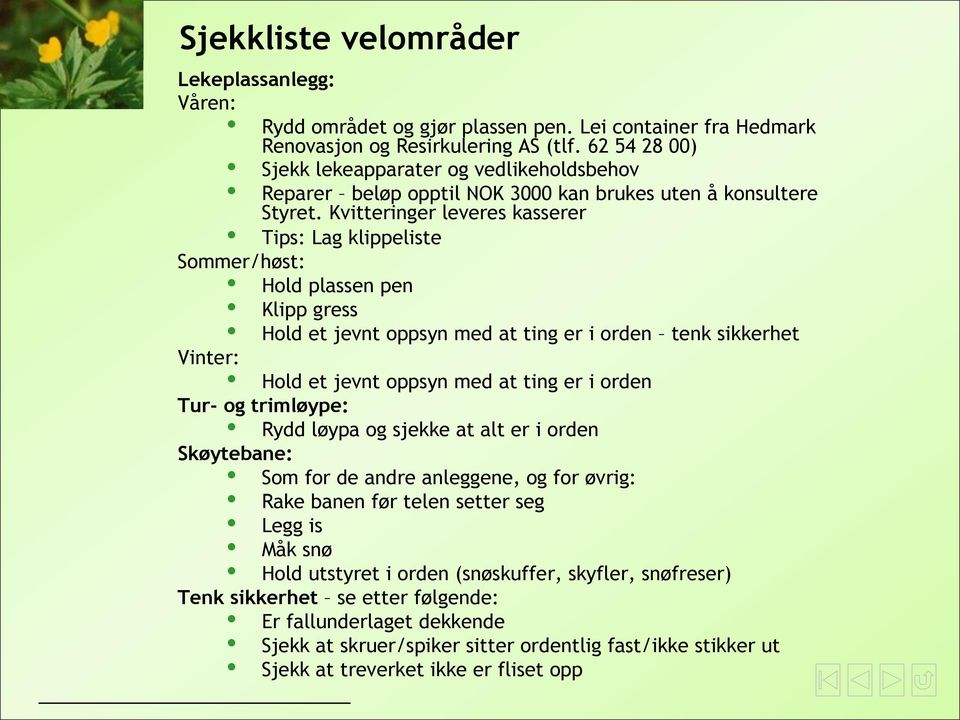 Kvitteringer leveres kasserer Tips: Lag klippeliste Sommer/høst: Hold plassen pen Klipp gress Hold et jevnt oppsyn med at ting er i orden tenk sikkerhet Vinter: Hold et jevnt oppsyn med at ting er i