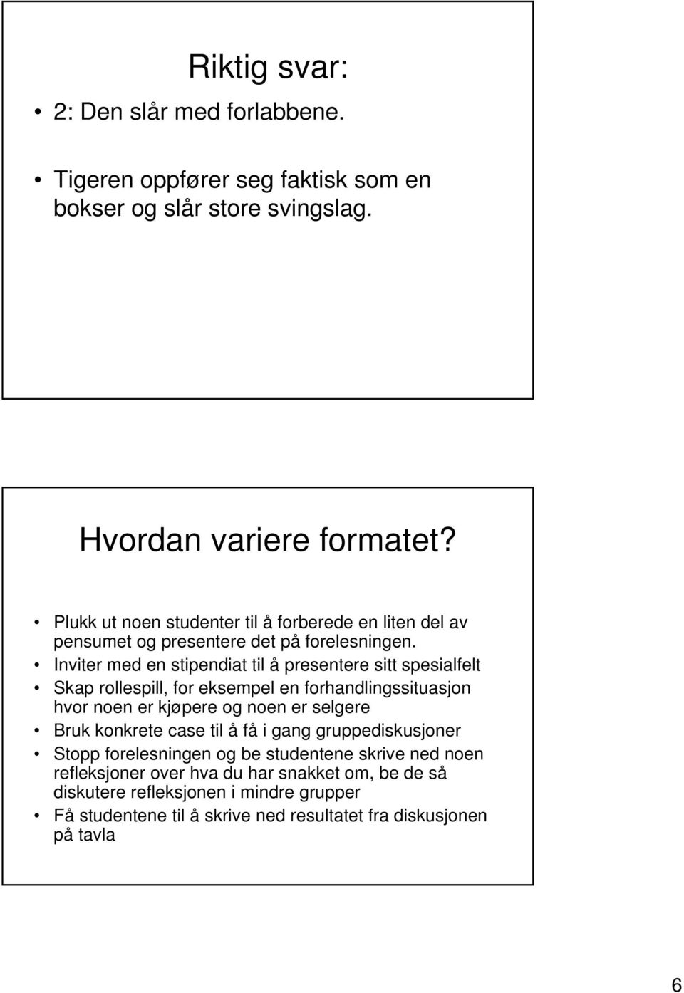 Inviter med en stipendiat til å presentere sitt spesialfelt Skap rollespill, for eksempel en forhandlingssituasjon hvor noen er kjøpere og noen er selgere Bruk