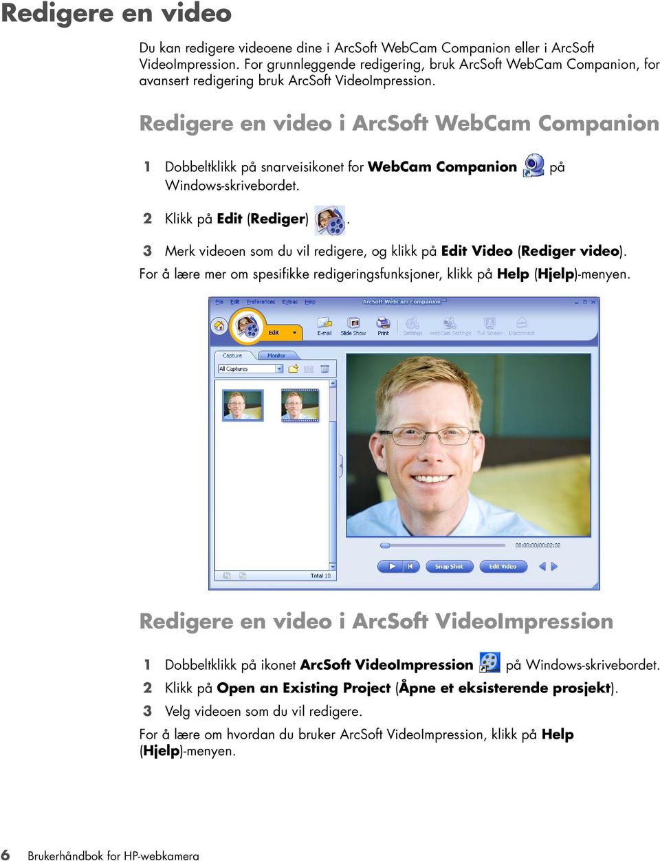 Redigere en video i ArcSoft WebCam Companion 1 Dobbeltklikk på snarveisikonet for WebCam Companion på Windows-skrivebordet. 2 Klikk på Edit (Rediger).