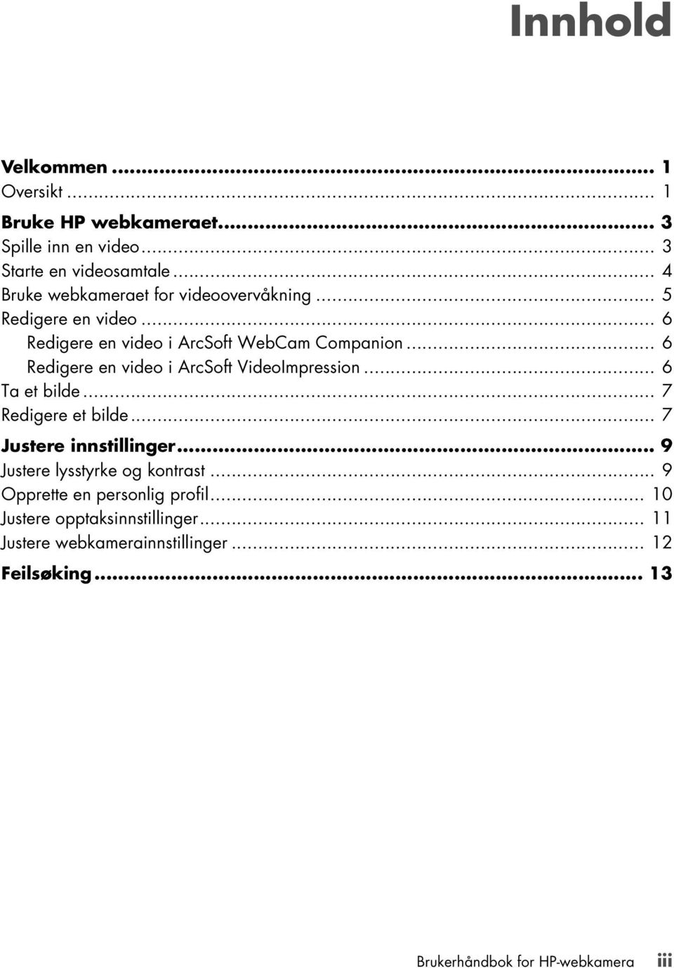 .. 6 Redigere en video i ArcSoft VideoImpression... 6 Ta et bilde... 7 Redigere et bilde... 7 Justere innstillinger.