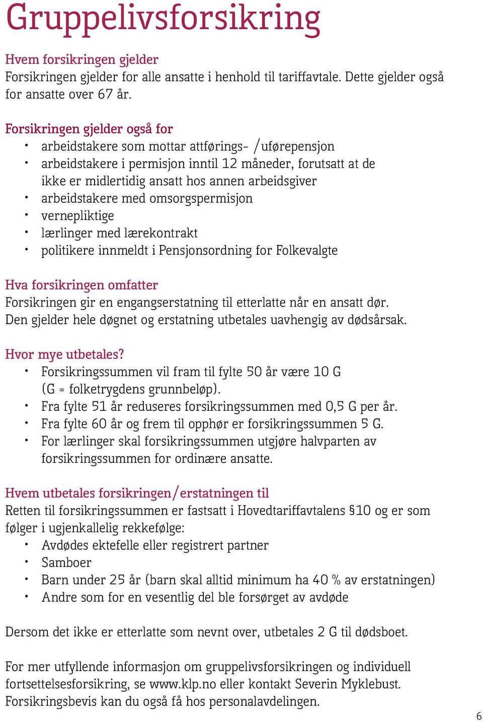 arbeidstakere med omsorgspermisjon vernepliktige lærlinger med lærekontrakt politikere innmeldt i Pensjonsordning for Folkevalgte Hva forsikringen omfatter Forsikringen gir en engangserstatning til