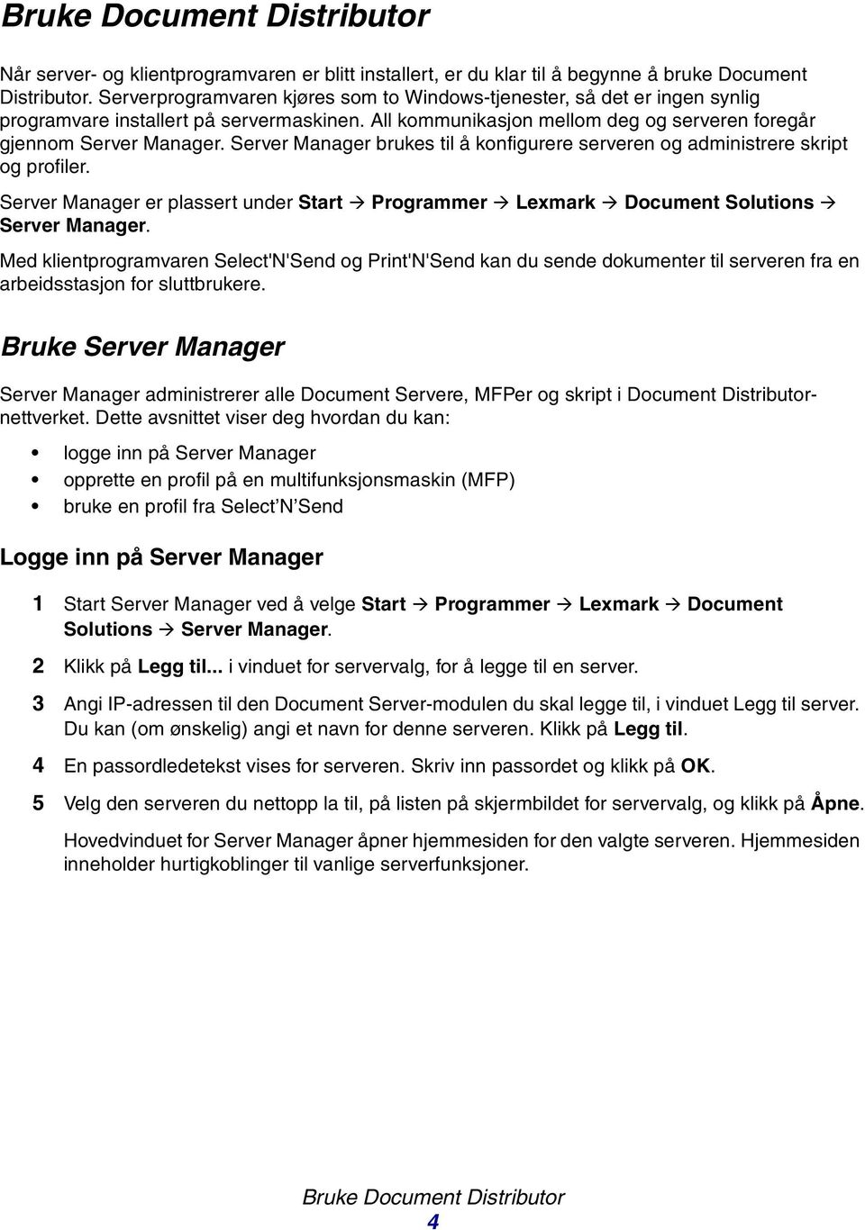 Server Manager brukes til å konfigurere serveren og administrere skript og profiler. Server Manager er plassert under Start Programmer Lexmark Document Solutions Server Manager.