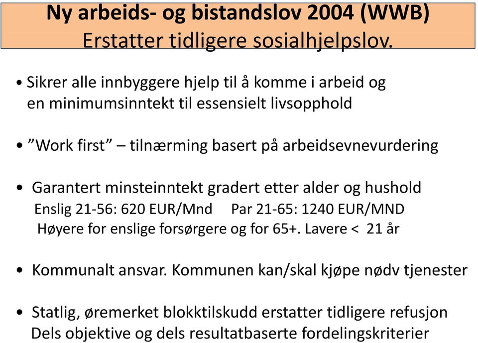 arbeidsevnevurdering Garantert minsteinntekt gradert etter alder og husholdh Enslig 21 56: 620 EUR/Mnd Par 21 65: 1240 EUR/MND Høyere for enslige