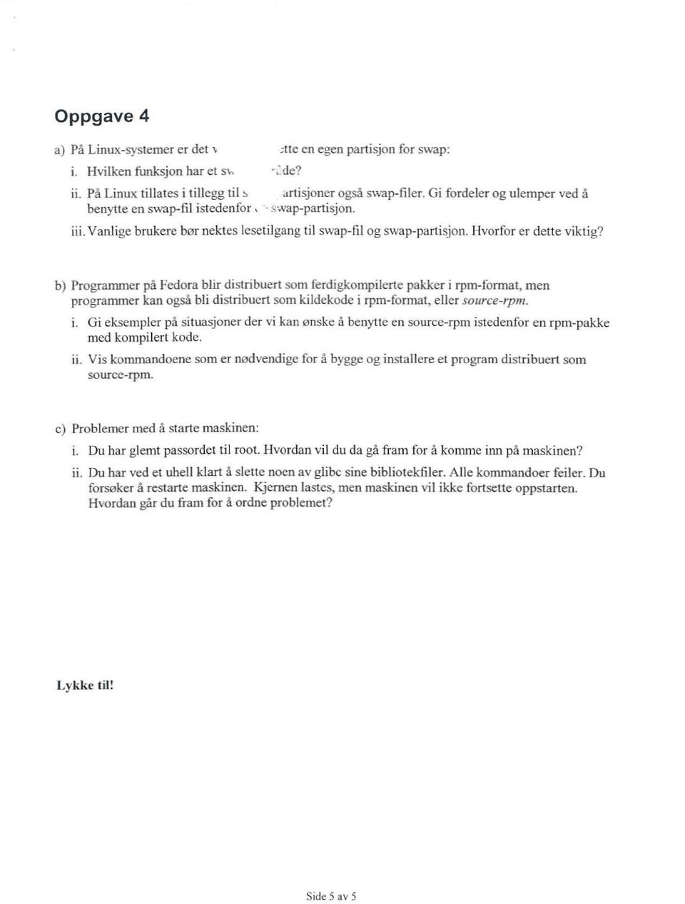 b) Programme r på Fedora blir distribuert som ferdigkompilerte pakker i rpm-forma t, me n programm er kan også bli distribuert som kildekode i rpm- format, eller source-rp m. i. Gi eksempler på situasjoner der vi kan ønske å benytte en source-rpm istedenfor en rpm- pakke med kompi lert kode.