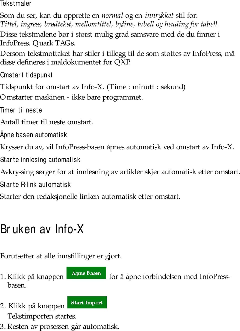 Dersom tekstmottaket har stiler i tillegg til de som støttes av InfoPress, må disse defineres i maldokumentet for QXP. Omstart tidspunkt Tidspunkt for omstart av Info-X.