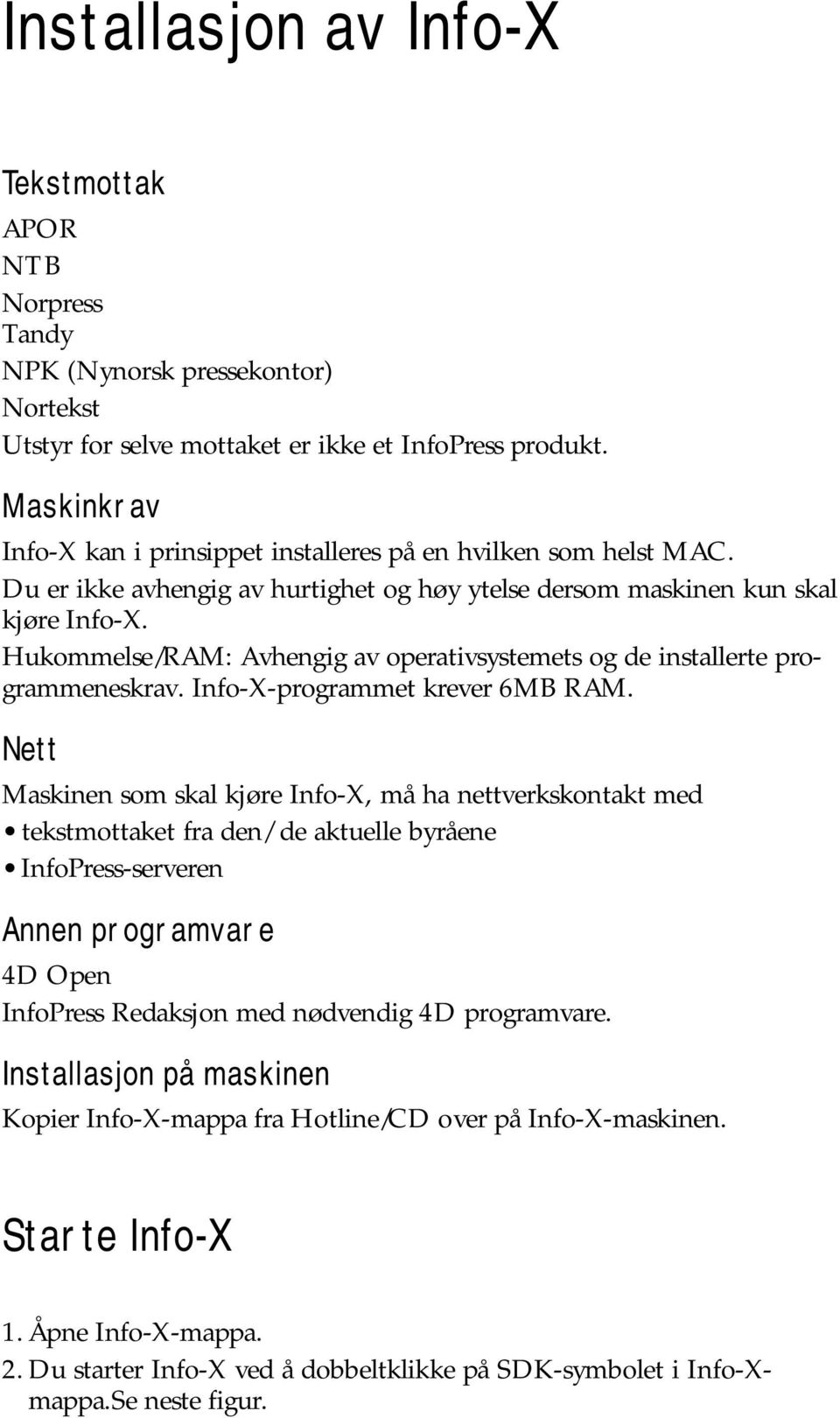 Hukommelse/RAM: Avhengig av operativsystemets og de installerte programmeneskrav. Info-X-programmet krever 6MB RAM.