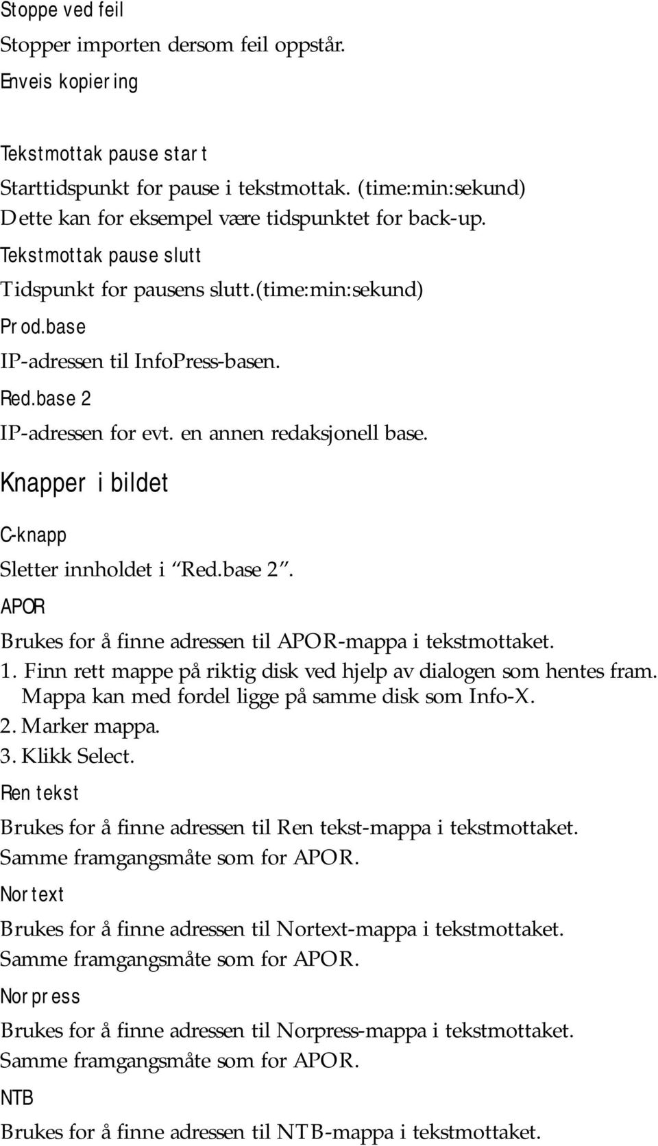 base 2 IP-adressen for evt. en annen redaksjonell base. Knapper i bildet C-knapp Sletter innholdet i Red.base 2. APOR Brukes for å finne adressen til APOR-mappa i tekstmottaket. 1.