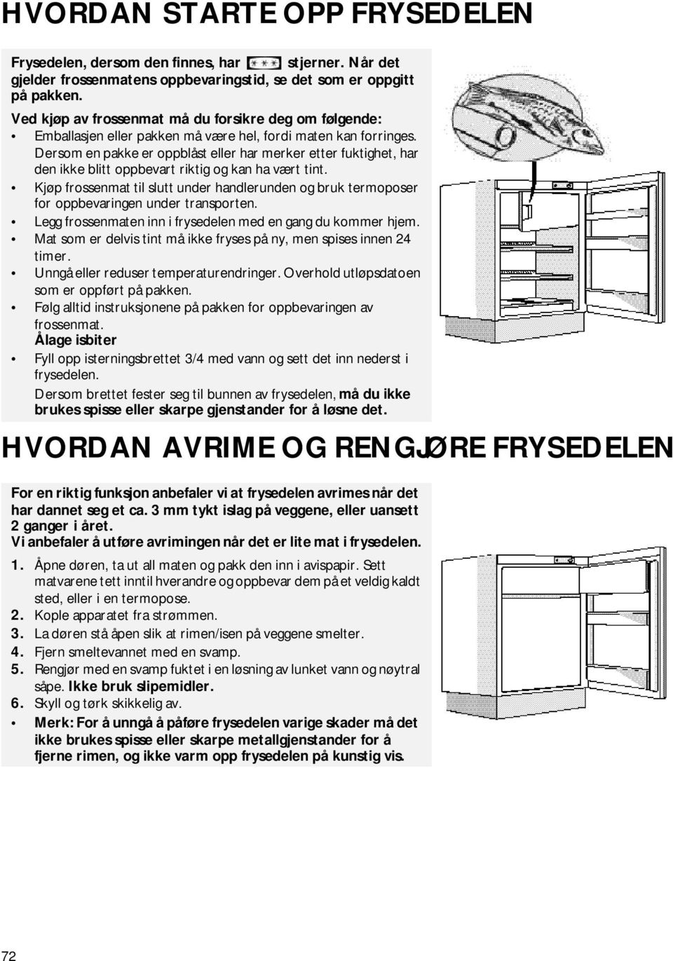 Dersom en pakke er oppblåst eller har merker etter fuktighet, har den ikke blitt oppbevart riktig og kan ha vært tint.