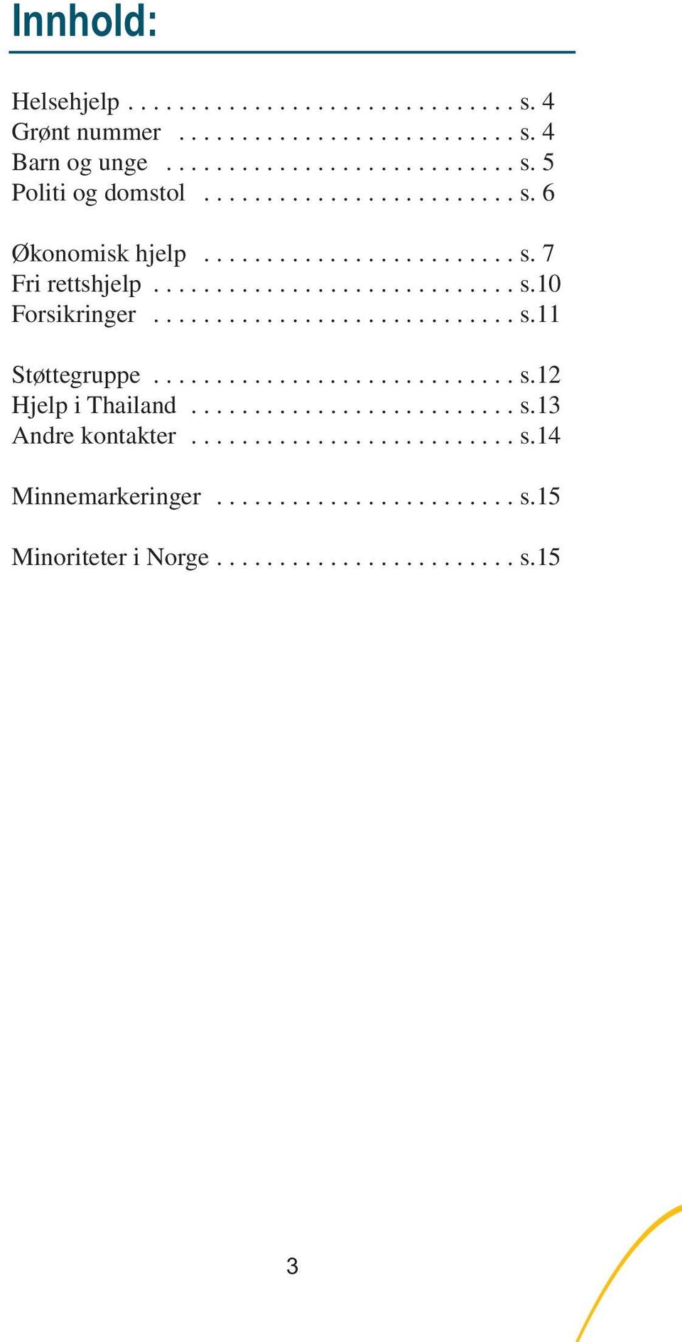 ............................ s.12 Hjelp i Thailand.......................... s.13 Andre kontakter.......................... s.14 Minnemarkeringer.