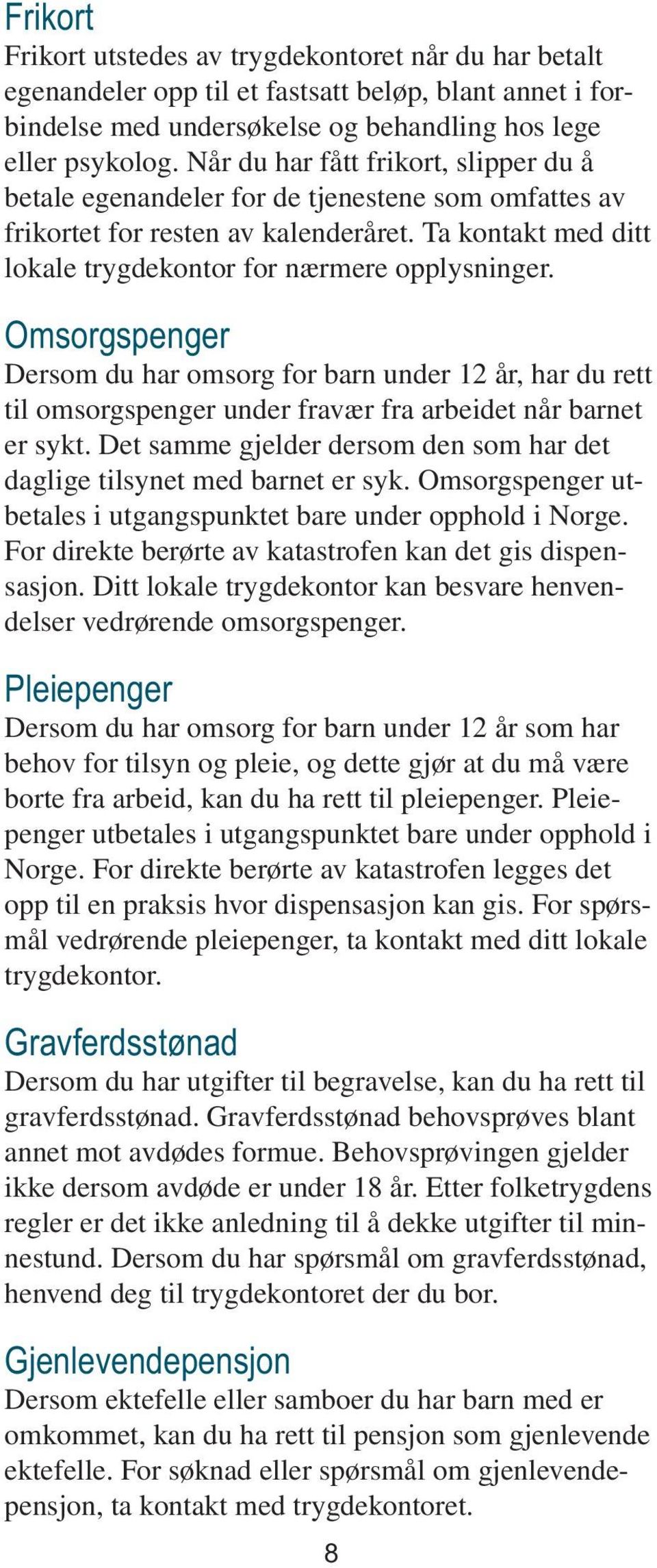 Omsorgspenger Dersom du har omsorg for barn under 12 år, har du rett til omsorgspenger under fravær fra arbeidet når barnet er sykt.