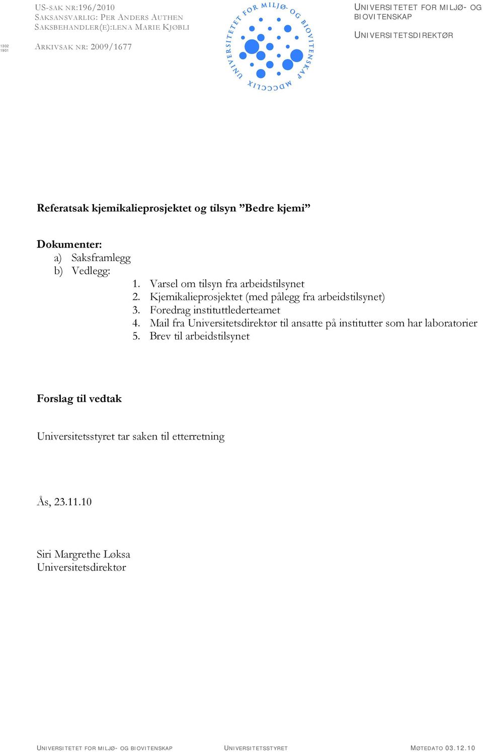 Kjemikalieprosjektet (med pålegg fra arbeidstilsynet) 3. Foredrag instituttlederteamet 4. Mail fra Universitetsdirektør til ansatte på institutter som har laboratorier 5.