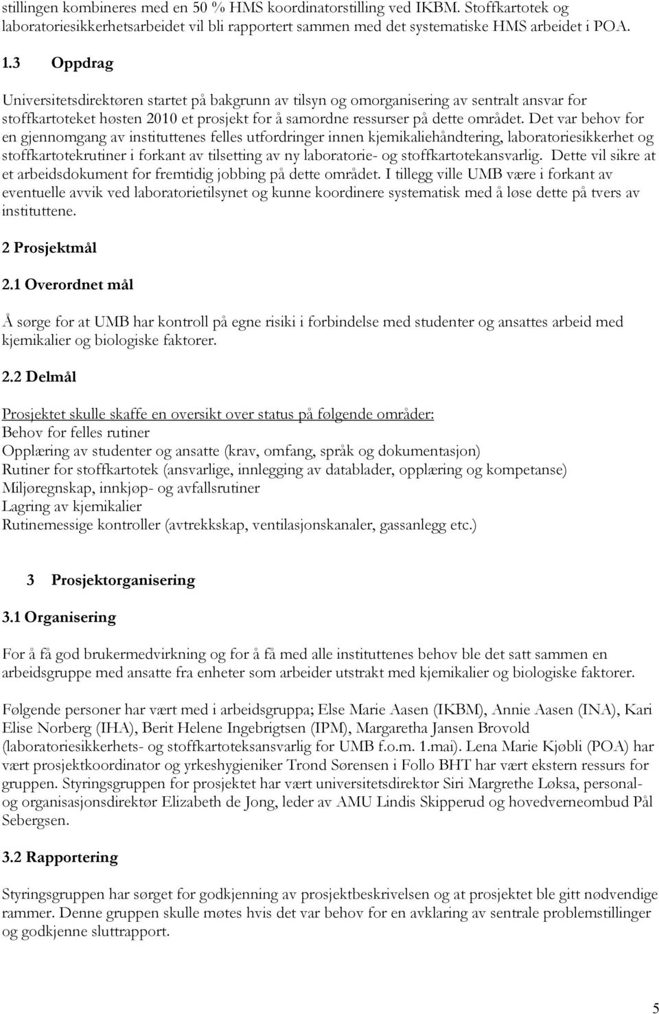 Det var behov for en gjennomgang av instituttenes felles utfordringer innen kjemikaliehåndtering, laboratoriesikkerhet og stoffkartotekrutiner i forkant av tilsetting av ny laboratorie- og