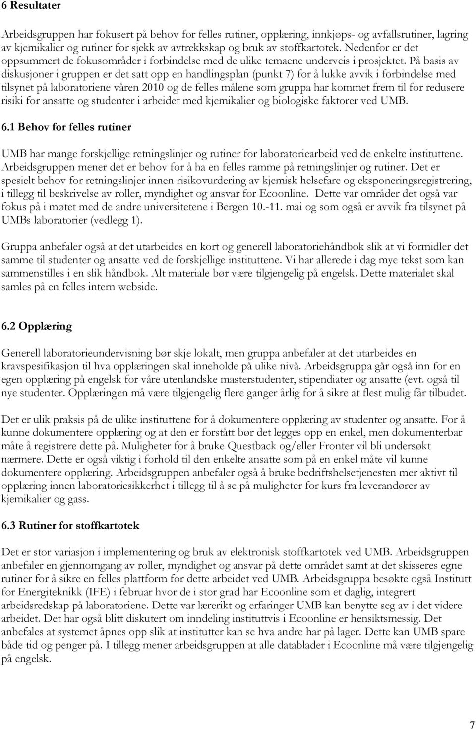 På basis av diskusjoner i gruppen er det satt opp en handlingsplan (punkt 7) for å lukke avvik i forbindelse med tilsynet på laboratoriene våren 2010 og de felles målene som gruppa har kommet frem