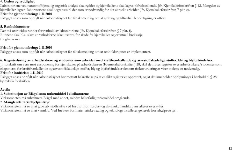 2010 Pålegget anses som oppfylt når Arbeidstilsynet får tilbakemelding om at rydding og tilfredsstillende lagring er utført. 5. Renholdsrutiner Det må utarbeides rutiner for renhold av laboratoriene.