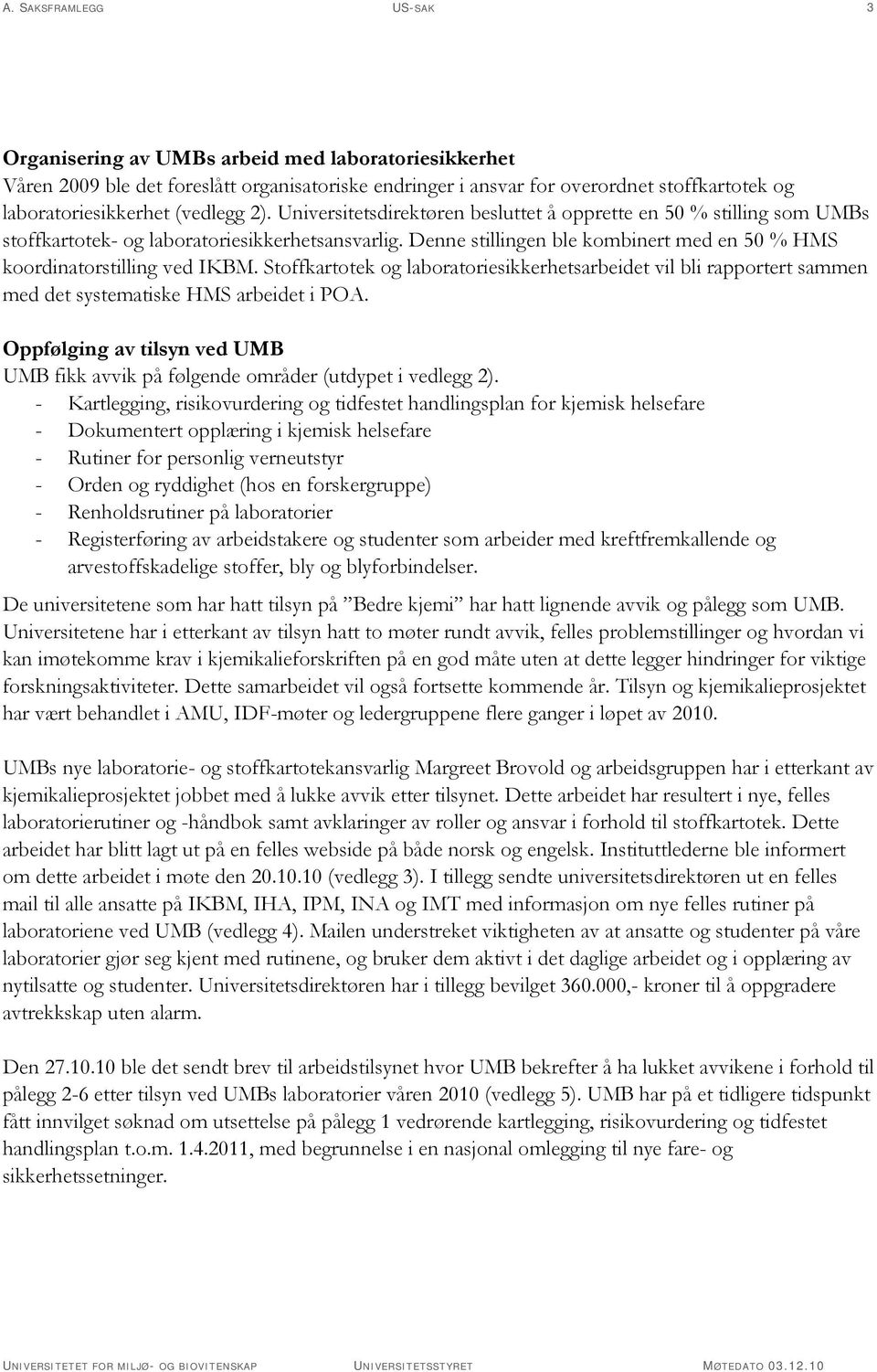 Denne stillingen ble kombinert med en 50 % HMS koordinatorstilling ved IKBM. Stoffkartotek og laboratoriesikkerhetsarbeidet vil bli rapportert sammen med det systematiske HMS arbeidet i.