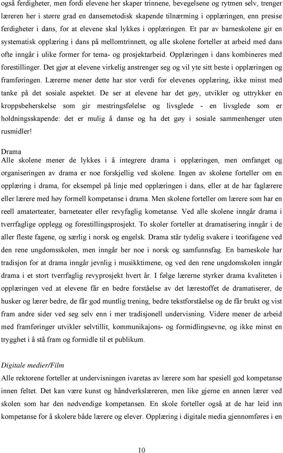 Et par av barneskolene gir en systematisk opplæring i dans på mellomtrinnett, og alle skolene forteller at arbeid med dans ofte inngår i ulike former for tema- og prosjektarbeid.