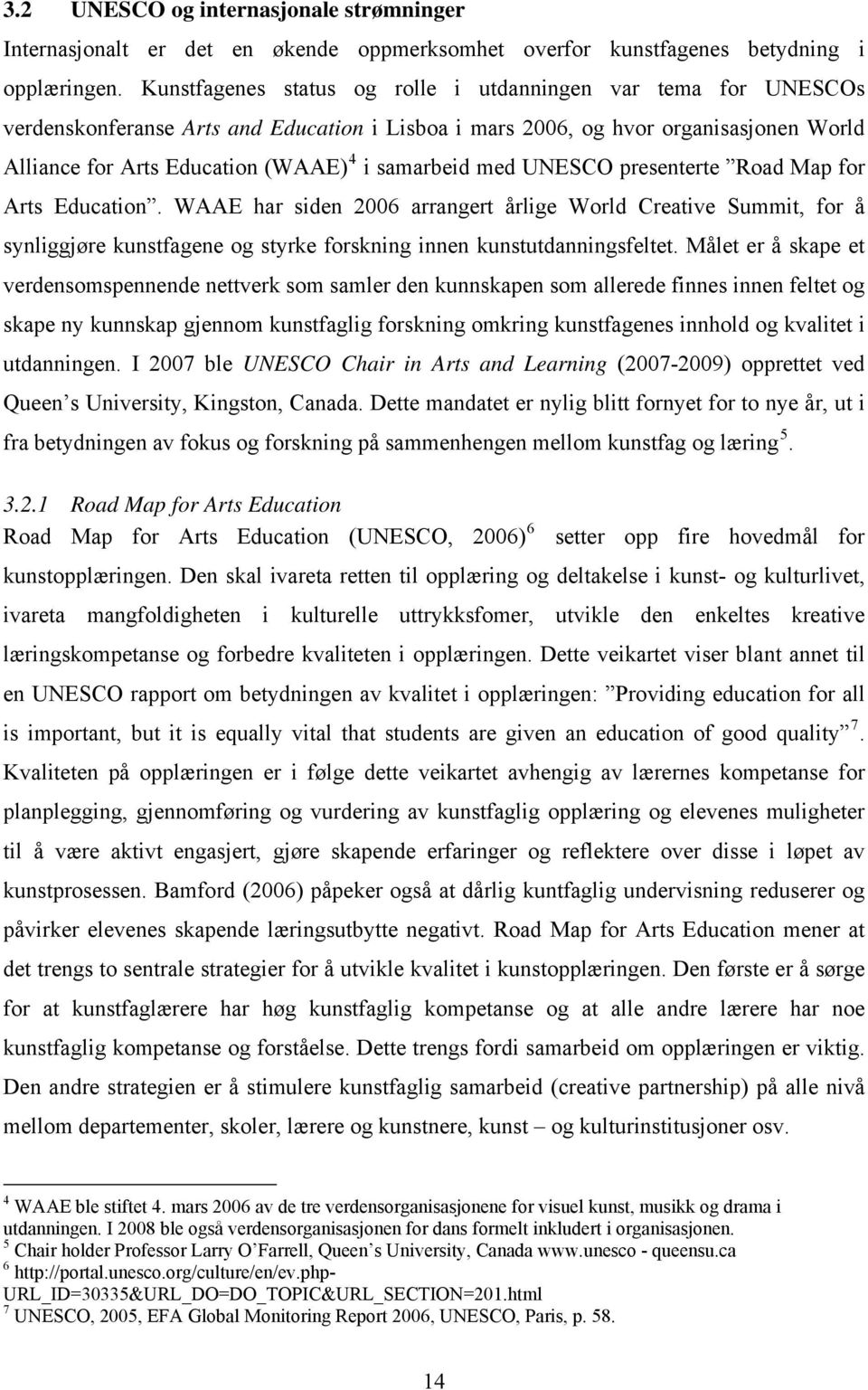 samarbeid med UNESCO presenterte Road Map for Arts Education. WAAE har siden 2006 arrangert årlige World Creative Summit, for å synliggjøre kunstfagene og styrke forskning innen kunstutdanningsfeltet.