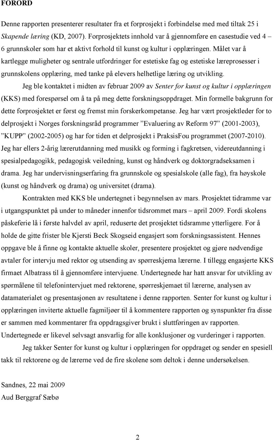 Målet var å kartlegge muligheter og sentrale utfordringer for estetiske fag og estetiske læreprosesser i grunnskolens opplæring, med tanke på elevers helhetlige læring og utvikling.