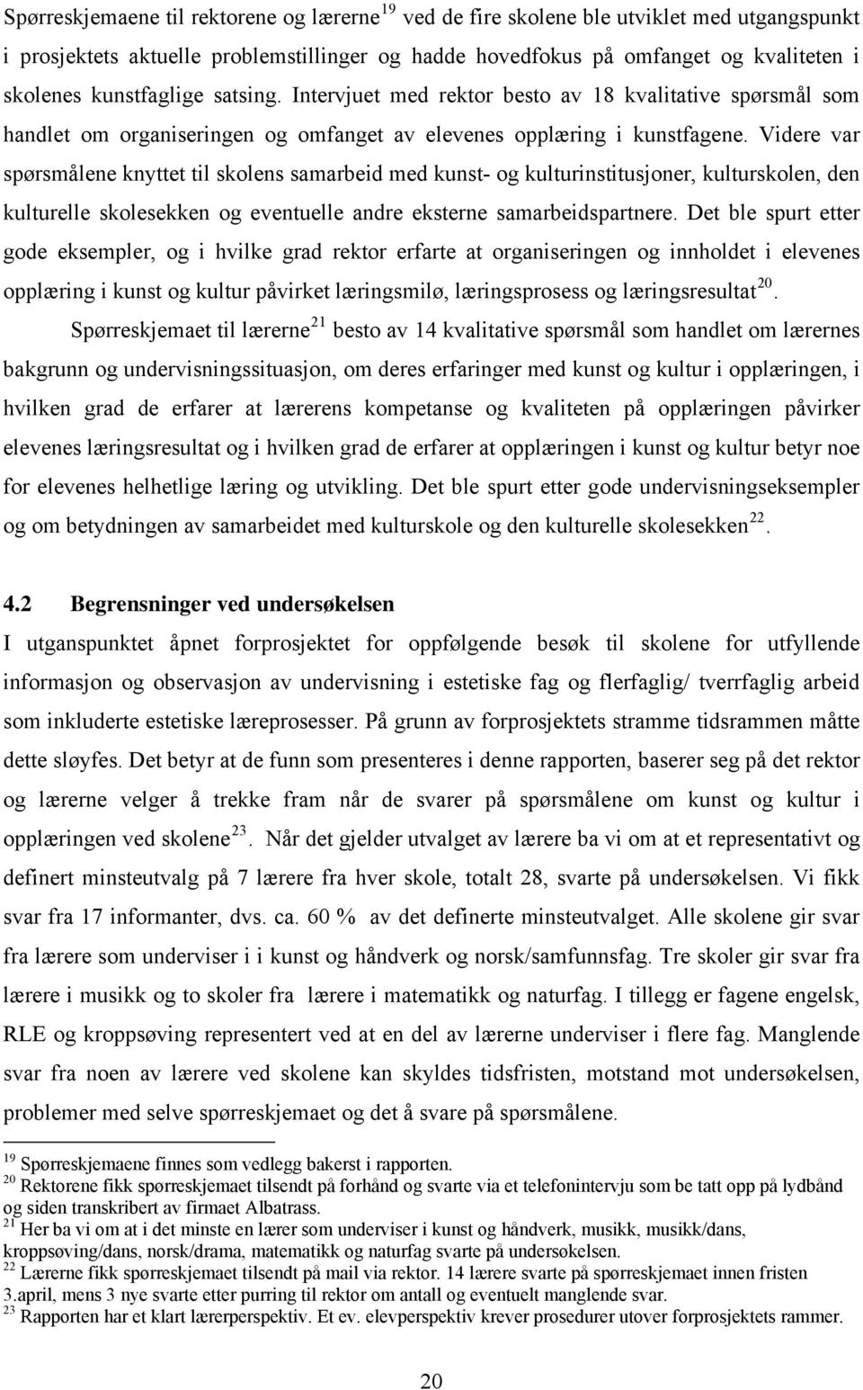 Videre var spørsmålene knyttet til skolens samarbeid med kunst- og kulturinstitusjoner, kulturskolen, den kulturelle skolesekken og eventuelle andre eksterne samarbeidspartnere.